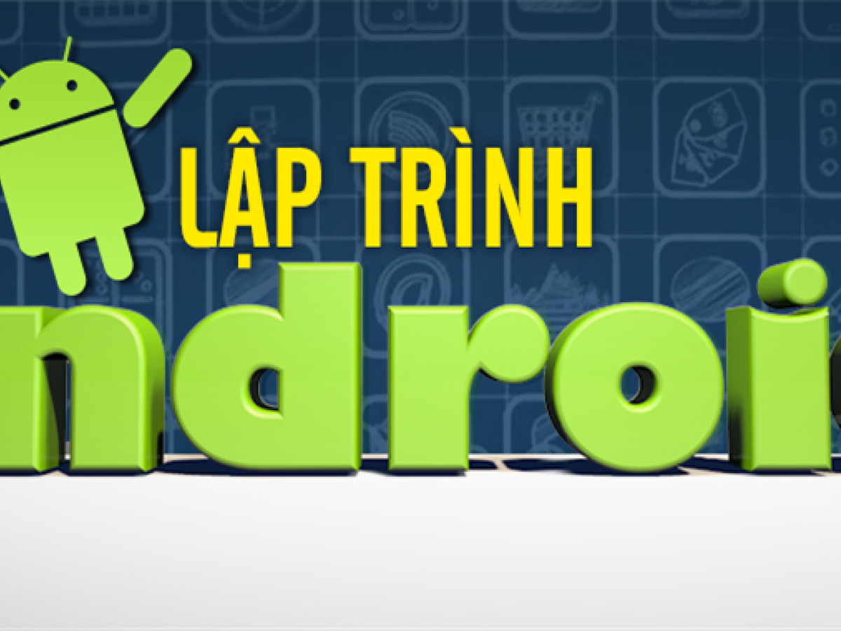 KHOÁ HỌC LẬP TRÌNH ANDROID KHOÁ HỌC LẬP TRÌNH ANDROID