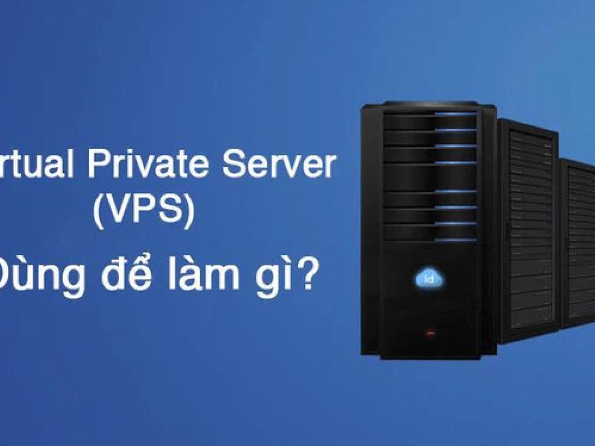 VPS DÙNG ĐỂ LÀM GÌ? VPS DÙNG ĐỂ LÀM GÌ?